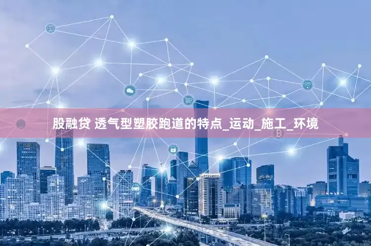 股融贷 透气型塑胶跑道的特点_运动_施工_环境