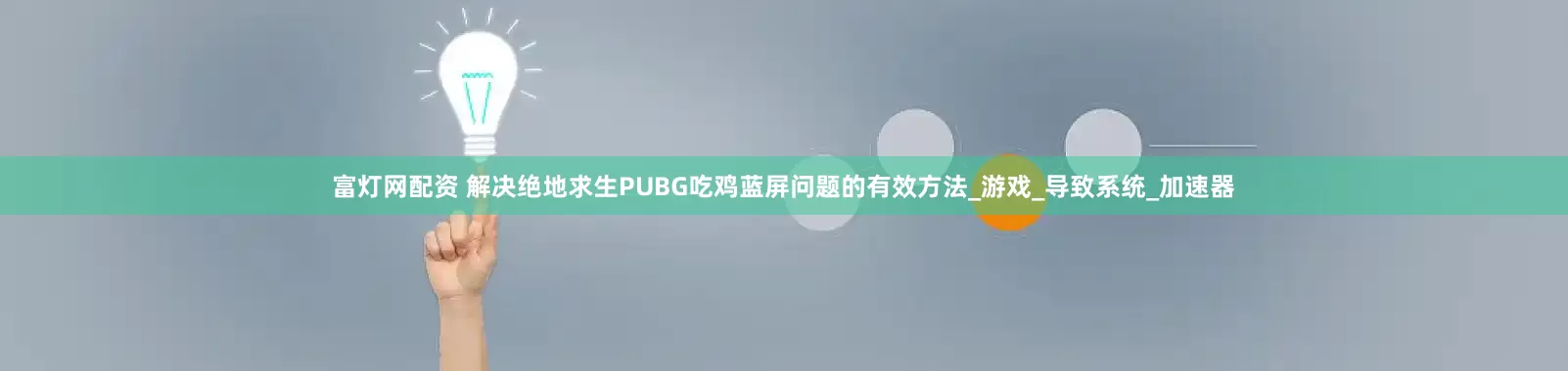 富灯网配资 解决绝地求生PUBG吃鸡蓝屏问题的有效方法_游戏_导致系统_加速器