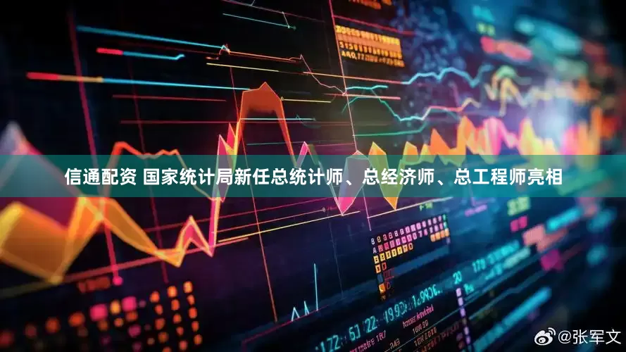 信通配资 国家统计局新任总统计师、总经济师、总工程师亮相