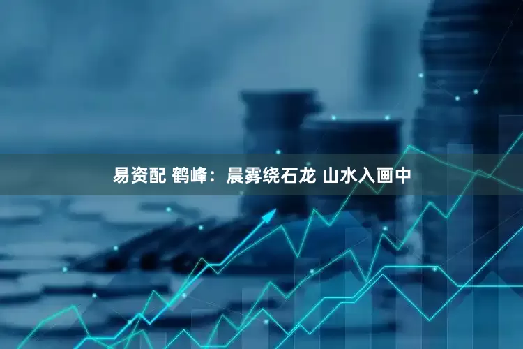 易资配 鹤峰：晨雾绕石龙 山水入画中