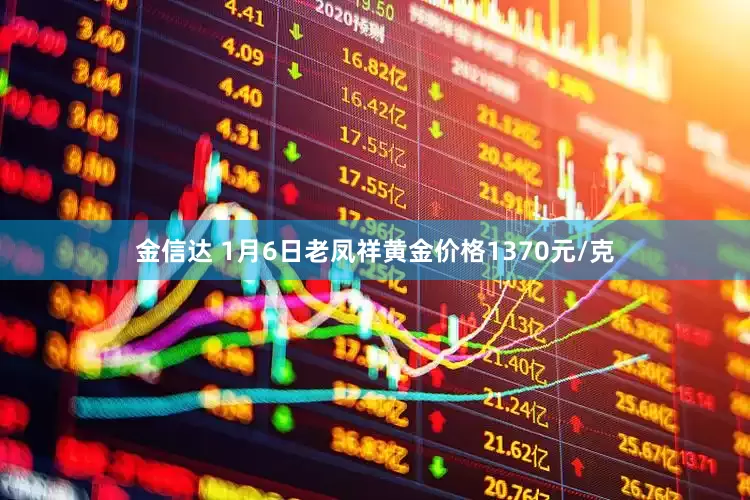 金信达 1月6日老凤祥黄金价格1370元/克